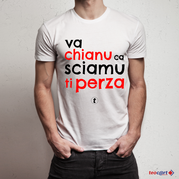 T-shirt "Va chianu ca sciamu ti perza"